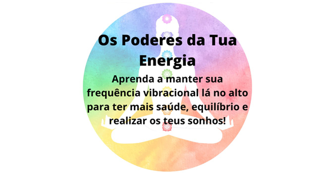 Os Poderes da Tua Energia - Desbloqueando, Alinhando e Ativando Teus Chakras